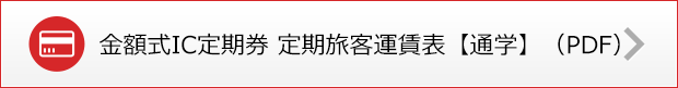 金額式ＩＣ定期券　定期旅客運賃表　【通学】（PDF）