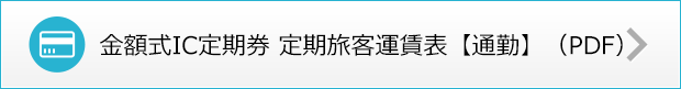 金額式ＩＣ定期券　定期旅客運賃表　【通勤】（PDF）